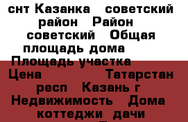 снт Казанка-3.советский район › Район ­ советский › Общая площадь дома ­ 45 › Площадь участка ­ 300 › Цена ­ 350 000 - Татарстан респ., Казань г. Недвижимость » Дома, коттеджи, дачи продажа   . Татарстан респ.